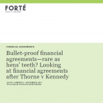 Bullet-proof financial agreements—rare as hens’ teeth? Looking at financial agreements after Thorne v Kennedy